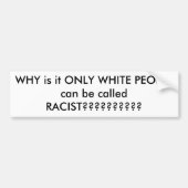 WAAROM IS HET ALLEEN WIT DAT MENSEN RACIS kunnen w Bumpersticker (Voorkant)