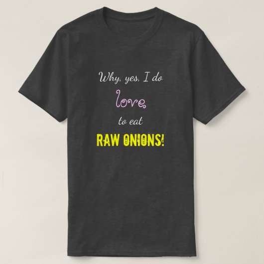 "Waarom, ja, ik eet graag RAW ONIES!" T-shirt (Design voorkant)