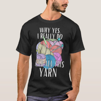 Waarom Ja Ik Heb Echt Alle Deze Garens Breiwerk No T-shirt