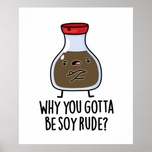 Waarom je Soy Rude Funny Soy Sauce Pun moet zijn Poster
