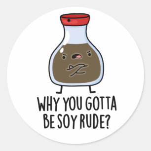 Waarom je Soy Rude Funny Soy Sauce Pun moet zijn Ronde Sticker