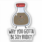 Waarom je Soy Rude Funny Soy Sauce Pun moet zijn Sticker (Voorkant)
