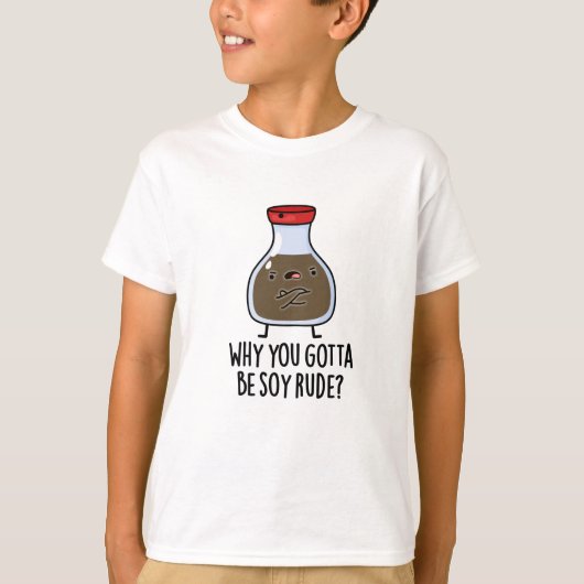 Waarom je Soy Rude Funny Soy Sauce Pun moet zijn T-shirt (Voorkant)