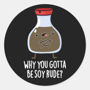Waarom je Soy Rude Soy Sauce Pun Dark BG moet zijn Ronde Sticker
