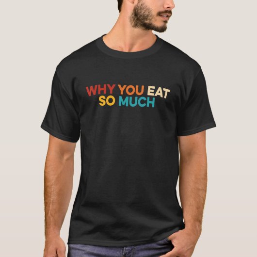 Waarom je zoveel eet t-shirt (Voorkant)