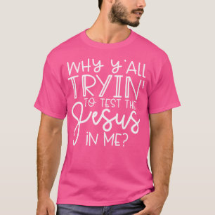 Waarom jullie allemaal proberen de Jezus in mij te T-shirt