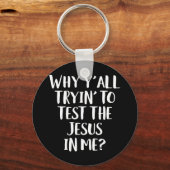 Waarom jullie allemaal proberen de Jezus te testen Sleutelhanger (Voorkant)