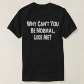Waarom kan je niet normaal zijn zoals ik, grappige t-shirt (Design voorkant)