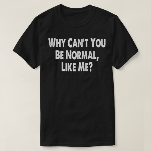 Waarom kan je niet normaal zijn zoals ik, grappige t-shirt (Design voorkant)