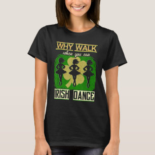 Waarom loop je als je Ierse dansdansen naar Ierlan T-shirt