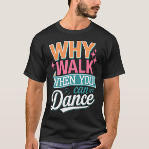 Waarom Lopen Als Je Grappig Kan Dansen T-shirt