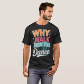 Waarom Lopen Als Je Grappig Kan Dansen T-shirt (Voorkant volledig)