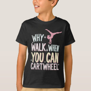 Waarom lopen als je kunt radslaggen maken t-shirt