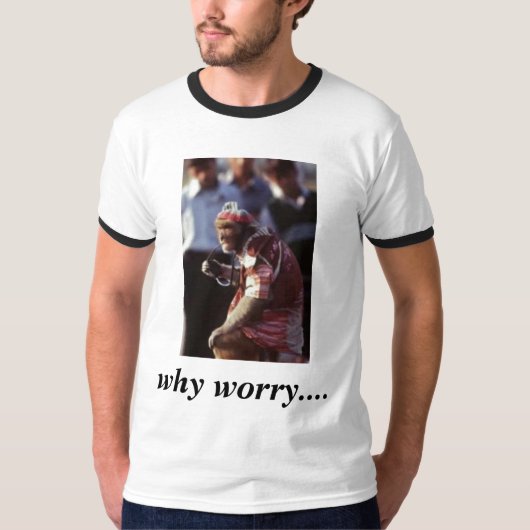 Waarom maak je je zorgen.... t-shirt (Voorkant)