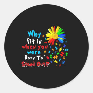 Waarom pas je in toen je werd geboren om autisme u ronde sticker