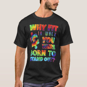 Waarom pas je in toen je werd geboren om autisme u t-shirt