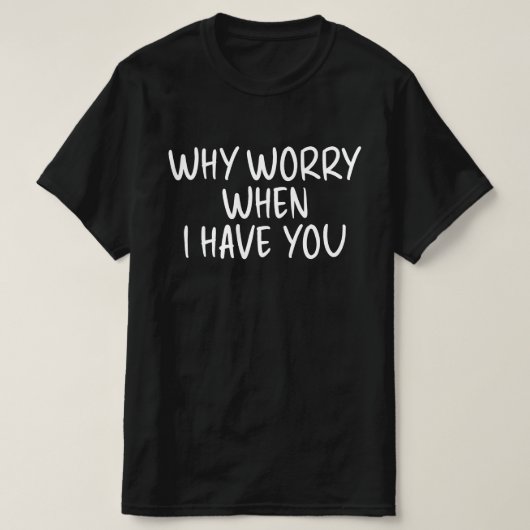 Waarom piekeren als ik jou heb t-shirt (Design voorkant)