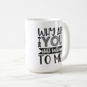Waarom praat je nog steeds met mij? koffiemok (Voorkant rechts)