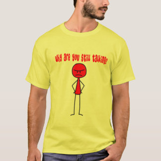 Waarom praat je nog steeds? t-shirt