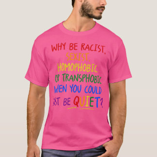 Waarom racistisch zijn homofoob of transfobisch? t-shirt