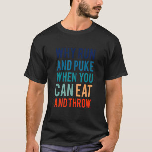 Waarom rennen en kotsen als je kunt eten en gooien t-shirt