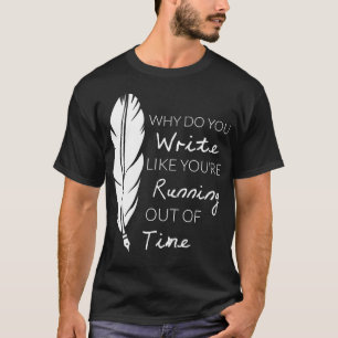 Waarom schrijf je alsof je tijd op is? t-shirt