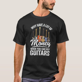 Waarom Veel Geld Hebben Als Je Gitaren Kunt Kopen T-shirt