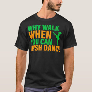 Waarom wandelen als je Ierse danseres kunt dansen T-shirt