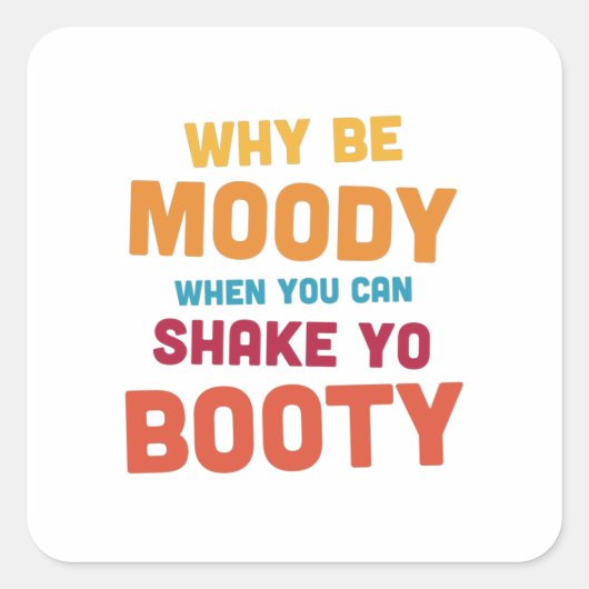Waarom wees Moody - Shake Yo Booty - helder Vierkante Sticker (Voorkant)