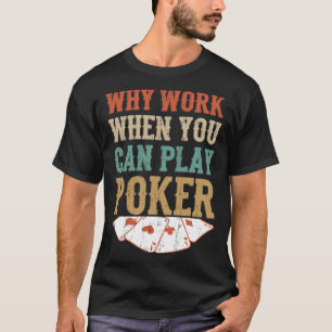 Waarom werken als je Poker Player kunt spelen T-shirt