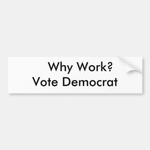Waarom werken?  Stemming-democraat Bumpersticker