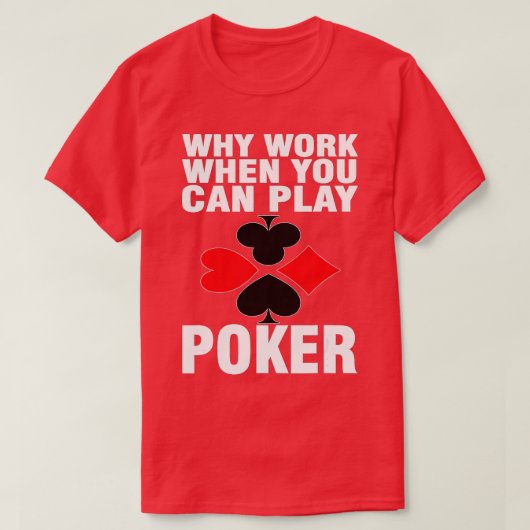 Waarom werken wanneer u poker kunt afspelen t-shirt (Design voorkant)