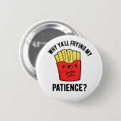 Waarom Yall frituren mijn geduld grappige frietjes Ronde Button 5,7 Cm (Voorkant /achterkant)