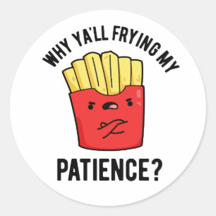 Waarom Yall frituren mijn geduld grappige frietjes Ronde Sticker