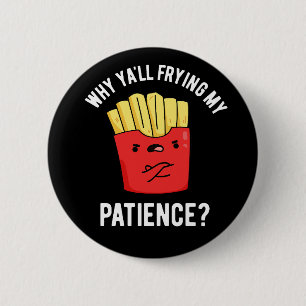 Waarom Yall Frying My Patience Fries Pun Dark BG Ronde Button 5,7 Cm
