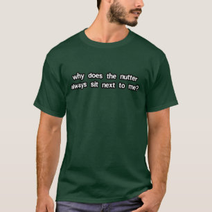Waarom zit de gek altijd naast mij? t-shirt