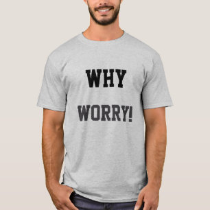 "Waarom zorgen maken!" vetgedrukte verklaring T-shirt