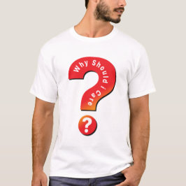 Waarom zou ik me zorgen moeten ? t-shirt