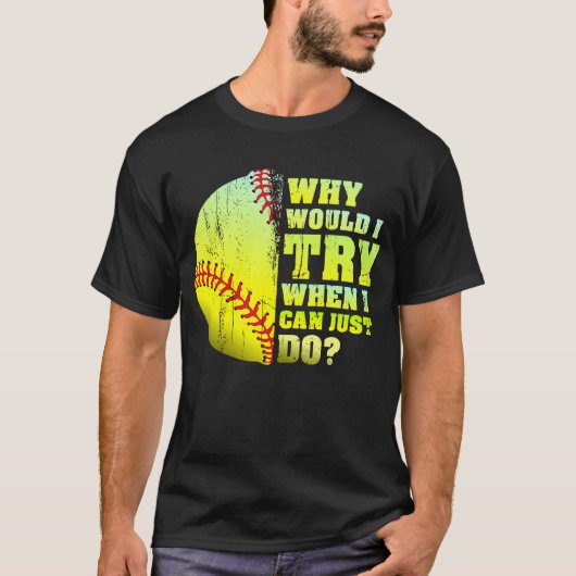 Waarom zou ik proberen als ik Softball kon doen? T-shirt (Voorkant)