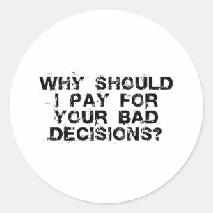 Waarom zou ik voor je slechte beslissingen moeten  ronde sticker