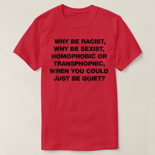 Waarom zou je racistisch stoppen met racistische t t-shirt (Design voorkant)