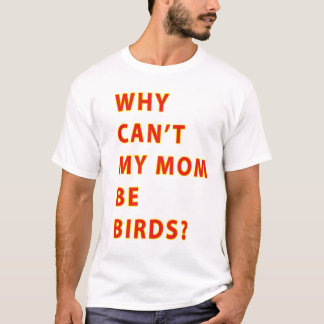 Waarom zou mijn moeder vogelTEKST moeten zijn? T-shirt