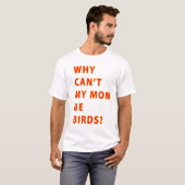 Waarom zou mijn moeder vogelTEKST moeten zijn? T-shirt (Voorkant volledig)
