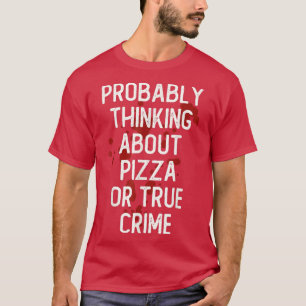 Waarschijnlijk denken we aan Pizza of True Crime S T-shirt