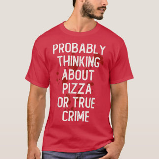 Waarschijnlijk denken we aan Pizza of True Crime S T-shirt