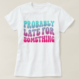 Waarschijnlijk Te Laat Voor Iets Punctualiteit Hum T-shirt