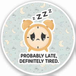 Waarschijnlijk te laat, zeker moe sticker