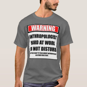 Waarschuwing antropoloog hard op het werk stoort n t-shirt