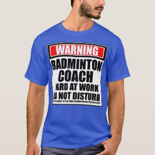 Waarschuwing Badminton Coach hard op het werk stoo T-shirt