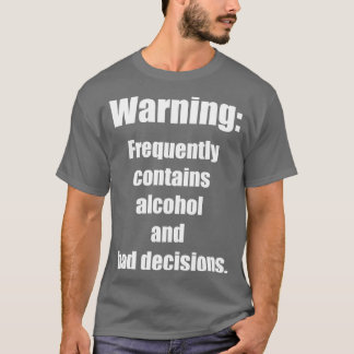 Waarschuwing Bevat vaak alcohol en slechte besliss T-shirt